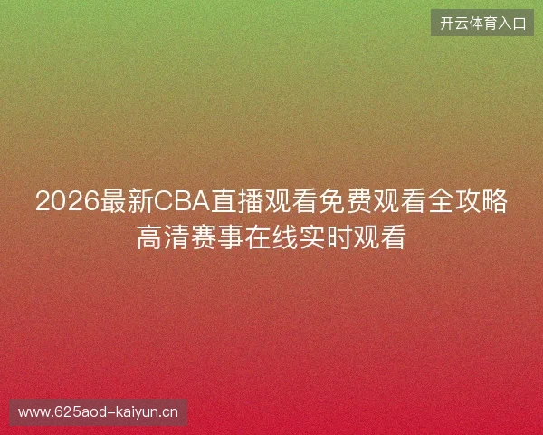 2026最新CBA直播观看免费观看全攻略高清赛事在线实时观看