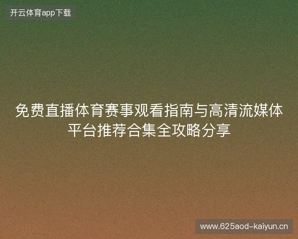 免费直播体育赛事观看指南与高清流媒体平台推荐合集全攻略分享
