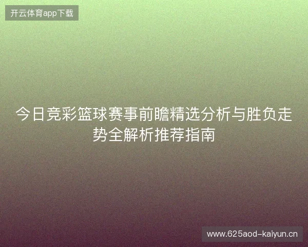 今日竞彩篮球赛事前瞻精选分析与胜负走势全解析推荐指南