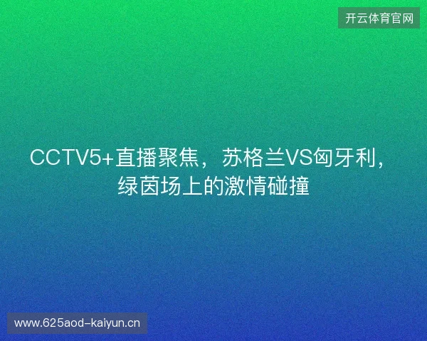CCTV5+直播聚焦，苏格兰VS匈牙利，绿茵场上的激情碰撞
